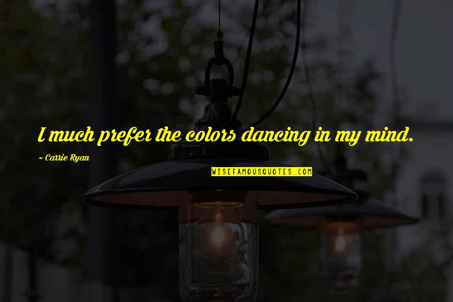 Laughing Colours Morning Quotes By Carrie Ryan: I much prefer the colors dancing in my