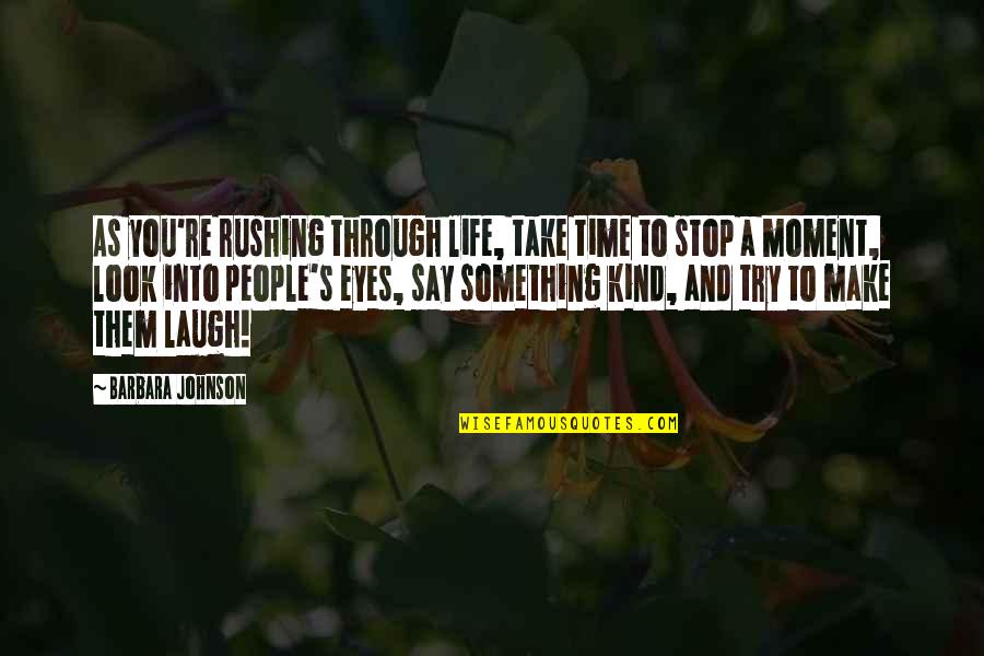 Laughing Eyes Quotes By Barbara Johnson: As you're rushing through life, take time to