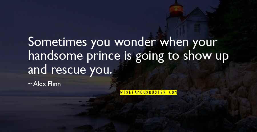 Laughing Helps Quotes By Alex Flinn: Sometimes you wonder when your handsome prince is