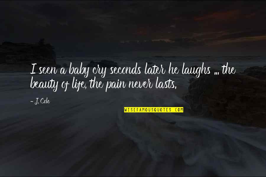 Laughing In Pain Quotes By J. Cole: I seen a baby cry seconds later he