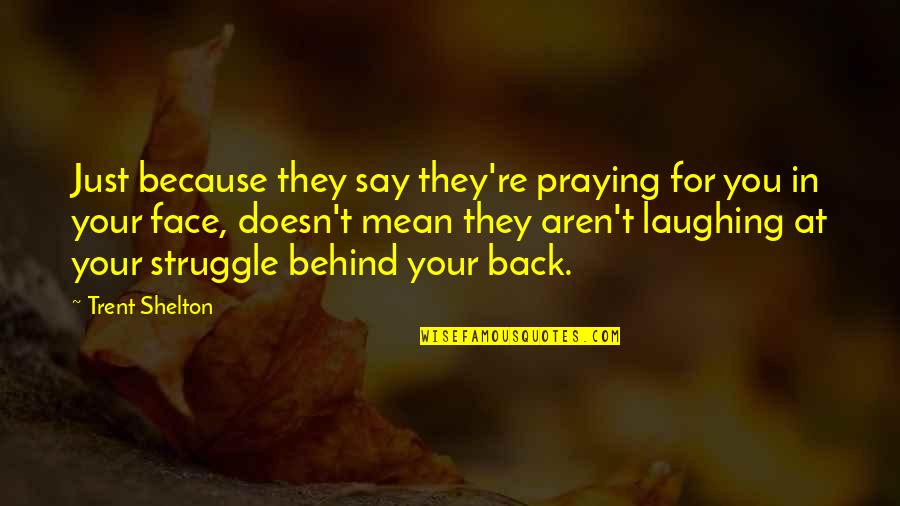 Laughing In Your Face Quotes By Trent Shelton: Just because they say they're praying for you