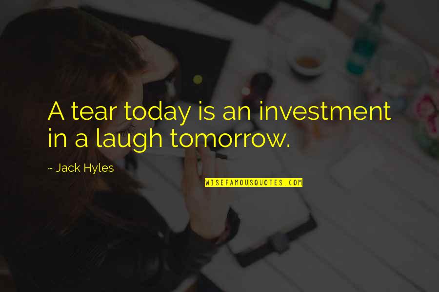 Laughing Jack Quotes By Jack Hyles: A tear today is an investment in a