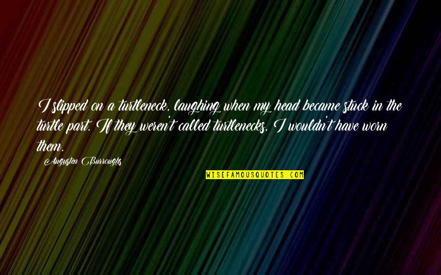 Laughing Memories Quotes By Augusten Burroughs: I slipped on a turtleneck, laughing when my Laughing Memories Quotes By Augusten Burroughs: I slipped on a turtleneck, laughing when my