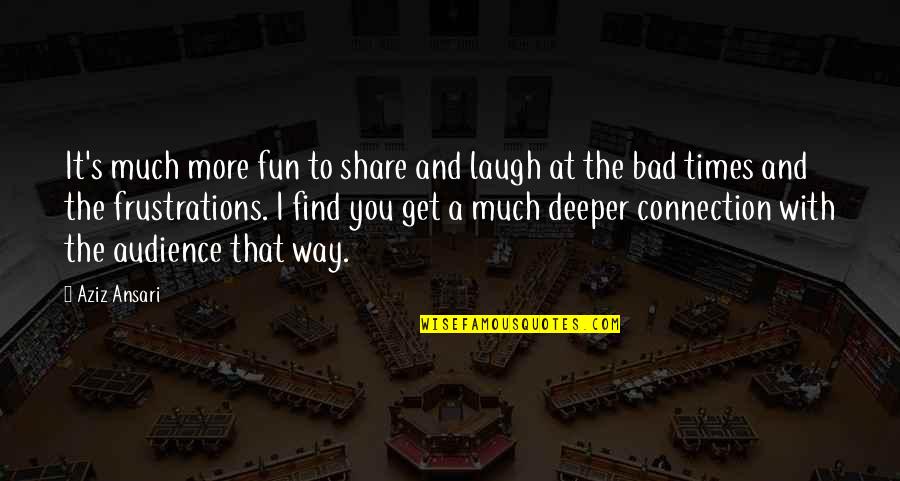 Laughing More Quotes By Aziz Ansari: It's much more fun to share and laugh