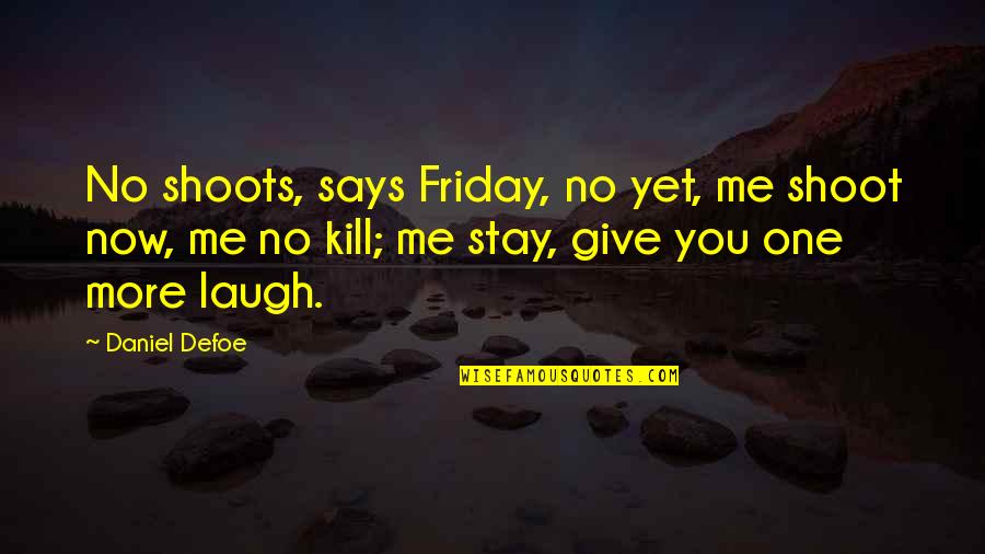 Laughing More Quotes By Daniel Defoe: No shoots, says Friday, no yet, me shoot