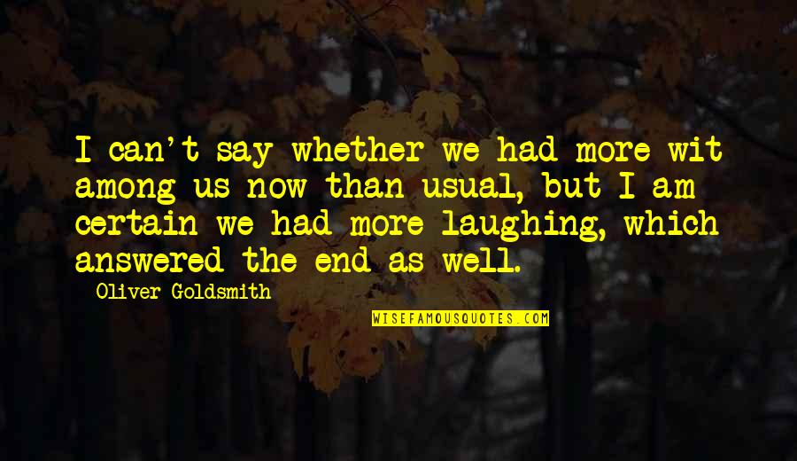 Laughing More Quotes By Oliver Goldsmith: I can't say whether we had more wit