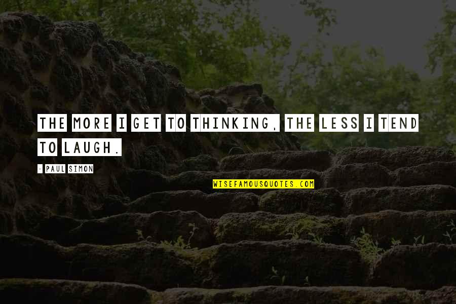 Laughing More Quotes By Paul Simon: The more I get to thinking, the less