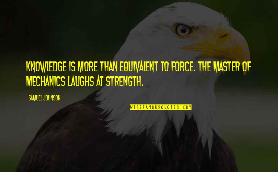 Laughing More Quotes By Samuel Johnson: Knowledge is more than equivalent to force. The
