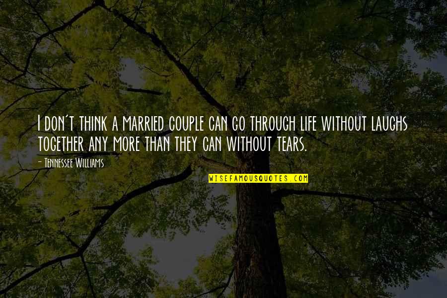 Laughing More Quotes By Tennessee Williams: I don't think a married couple can go