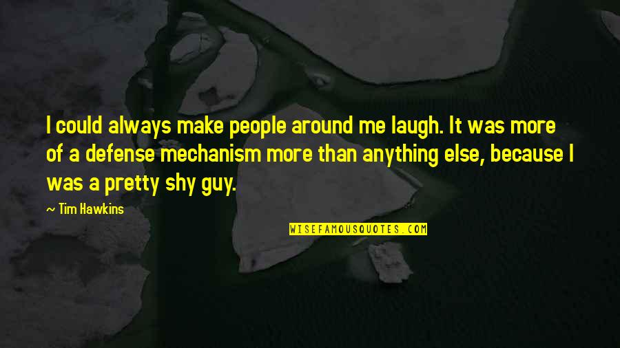 Laughing More Quotes By Tim Hawkins: I could always make people around me laugh.