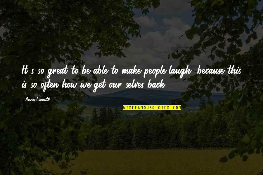 Laughing Often Quotes By Anne Lamott: It's so great to be able to make