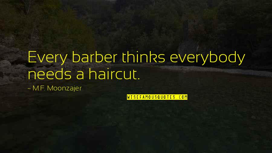 Laughing Out Loud With Friends Quotes By M.F. Moonzajer: Every barber thinks everybody needs a haircut. Laughing Out Loud With Friends Quotes By M.F. Moonzajer: Every barber thinks everybody needs a haircut.