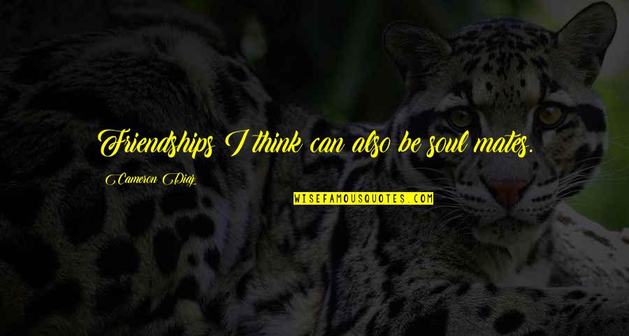 Laughing Quote Quotes By Cameron Diaz: Friendships I think can also be soul mates.