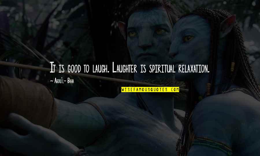 Laughing Quotes By Abdu'l- Baha: It is good to laugh. Laughter is spiritual