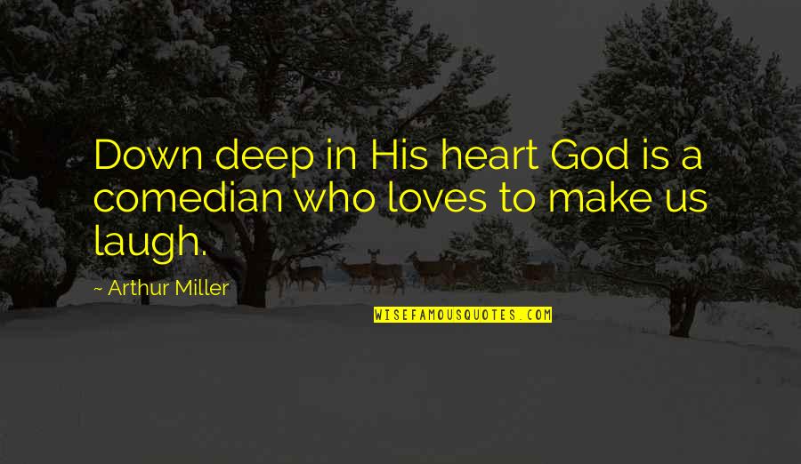 Laughing Quotes By Arthur Miller: Down deep in His heart God is a