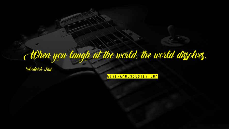 Laughing Quotes By Frederick Lenz: When you laugh at the world, the world