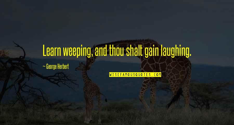 Laughing Quotes By George Herbert: Learn weeping, and thou shalt gain laughing.