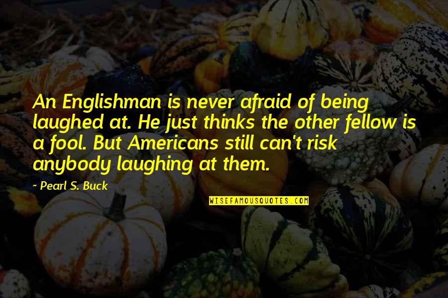 Laughing Quotes By Pearl S. Buck: An Englishman is never afraid of being laughed