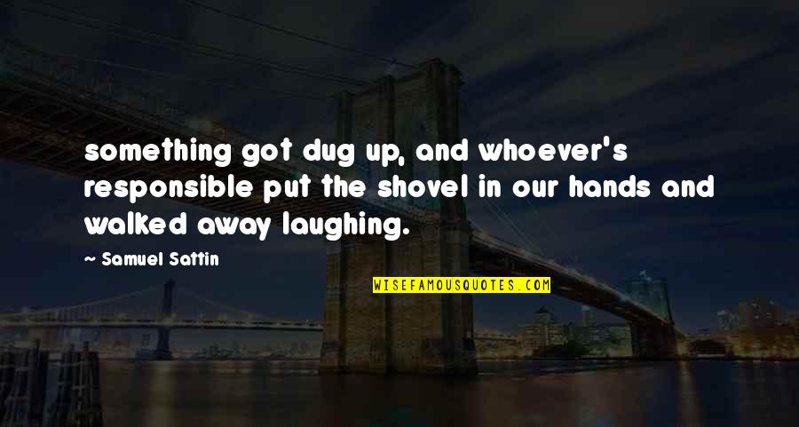 Laughing Quotes By Samuel Sattin: something got dug up, and whoever's responsible put