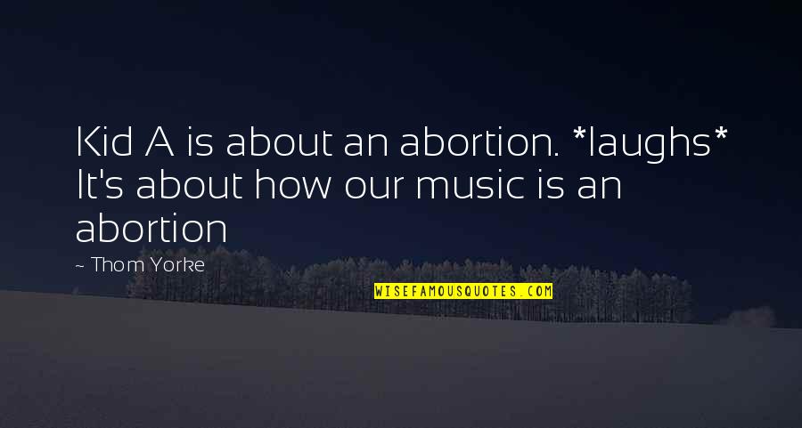 Laughing Quotes By Thom Yorke: Kid A is about an abortion. *laughs* It's