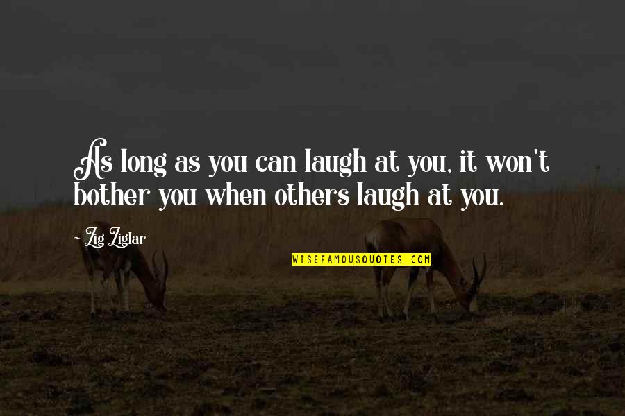 Laughing Quotes By Zig Ziglar: As long as you can laugh at you,