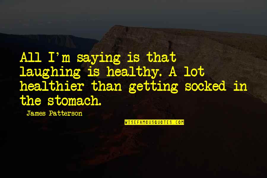 Laughing Saying And Quotes By James Patterson: All I'm saying is that laughing is healthy.