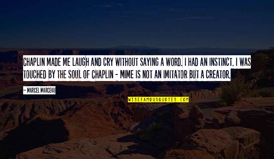 Laughing Saying And Quotes By Marcel Marceau: Chaplin made me laugh and cry without saying Laughing Saying And Quotes By Marcel Marceau: Chaplin made me laugh and cry without saying