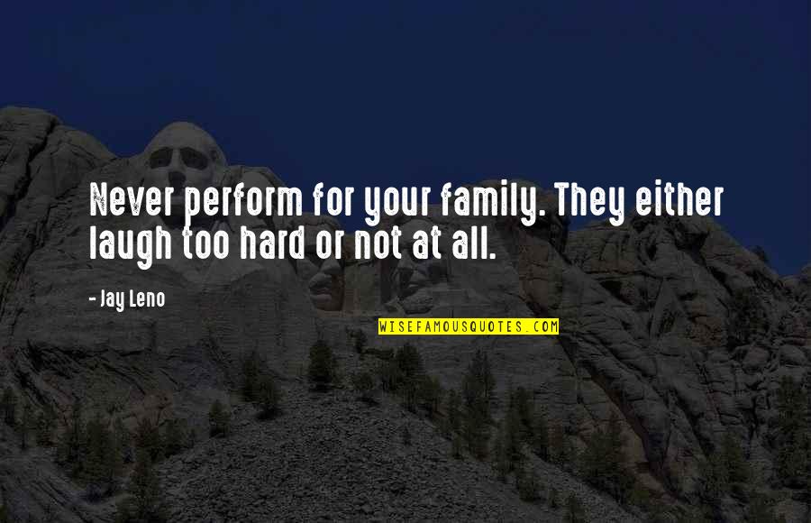 Laughing So Hard Quotes By Jay Leno: Never perform for your family. They either laugh