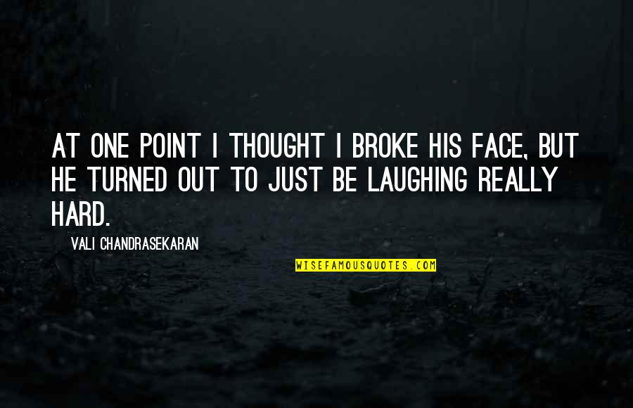 Laughing So Hard Quotes By Vali Chandrasekaran: At one point I thought I broke his