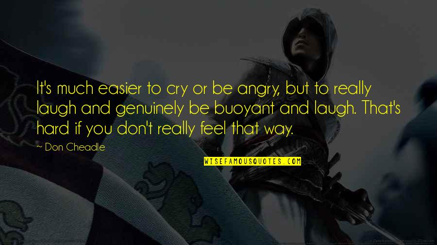 Laughing So Hard You Cry Quotes By Don Cheadle: It's much easier to cry or be angry, Laughing So Hard You Cry Quotes By Don Cheadle: It's much easier to cry or be angry,