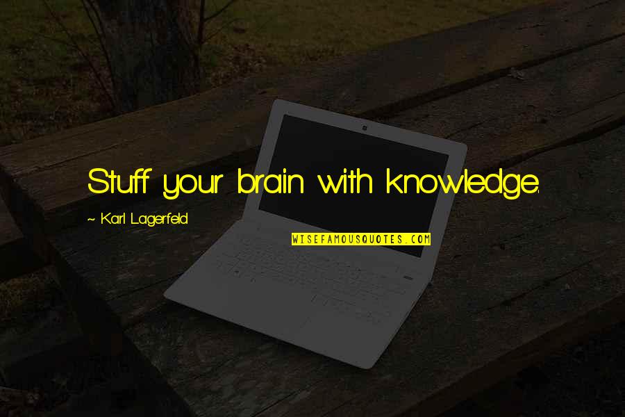 Laughing So Hard You Cry Quotes By Karl Lagerfeld: Stuff your brain with knowledge. Laughing So Hard You Cry Quotes By Karl Lagerfeld: Stuff your brain with knowledge.