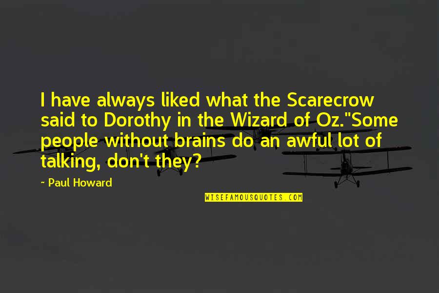 Laughing So Hard You Cry Quotes By Paul Howard: I have always liked what the Scarecrow said Laughing So Hard You Cry Quotes By Paul Howard: I have always liked what the Scarecrow said