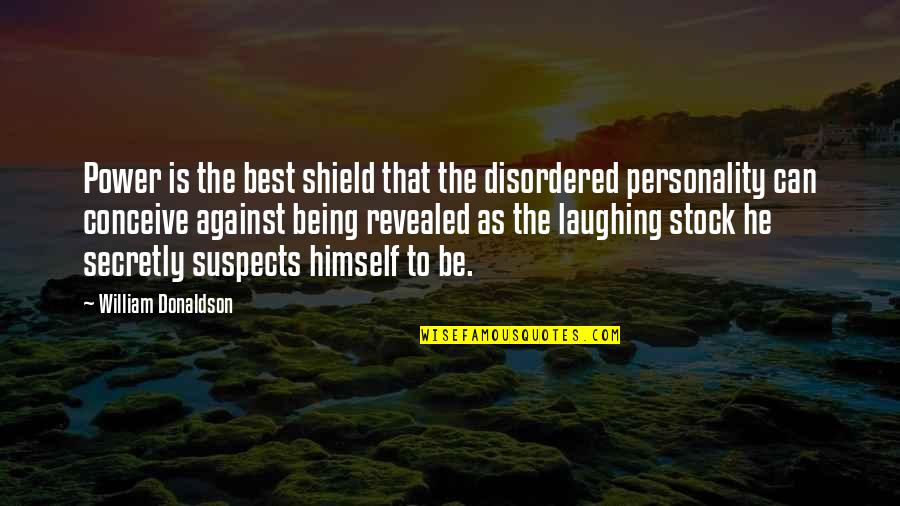 Laughing Stock Quotes By William Donaldson: Power is the best shield that the disordered