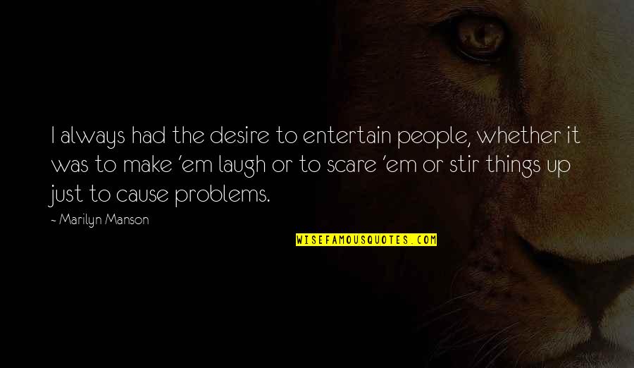 Laughing Things Off Quotes By Marilyn Manson: I always had the desire to entertain people,