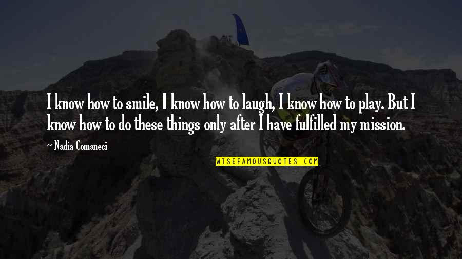 Laughing Things Off Quotes By Nadia Comaneci: I know how to smile, I know how Laughing Things Off Quotes By Nadia Comaneci: I know how to smile, I know how