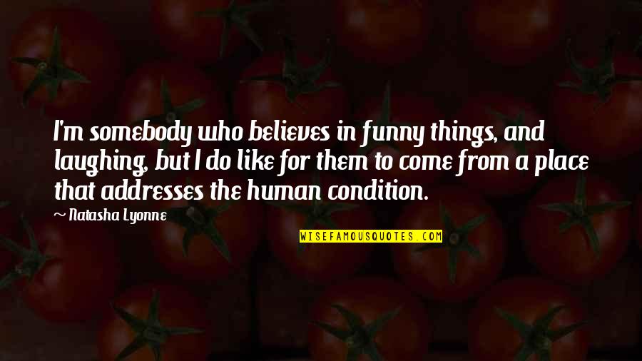 Laughing Things Off Quotes By Natasha Lyonne: I'm somebody who believes in funny things, and Laughing Things Off Quotes By Natasha Lyonne: I'm somebody who believes in funny things, and