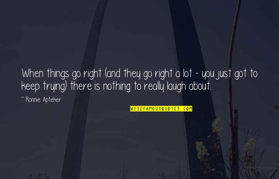 Laughing Things Off Quotes By Ronnie Apteker: When things go right (and they go right