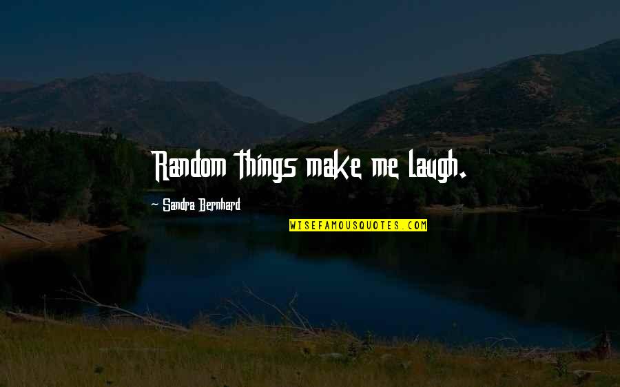 Laughing Things Off Quotes By Sandra Bernhard: Random things make me laugh.