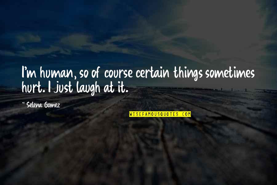 Laughing Things Off Quotes By Selena Gomez: I'm human, so of course certain things sometimes