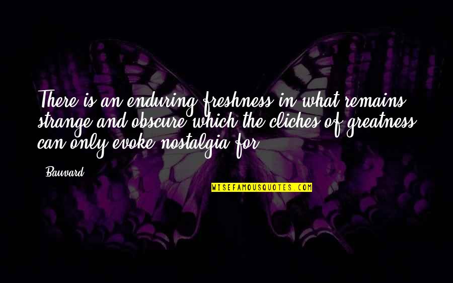 Laughing Through Hard Times Quotes By Bauvard: There is an enduring freshness in what remains