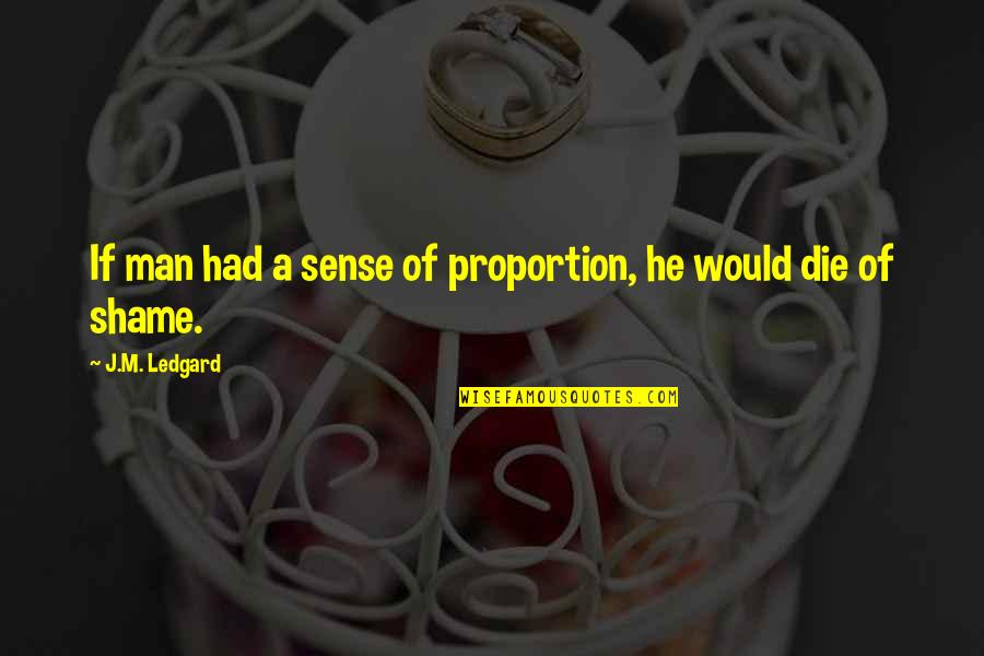 Laughing Through Hard Times Quotes By J.M. Ledgard: If man had a sense of proportion, he