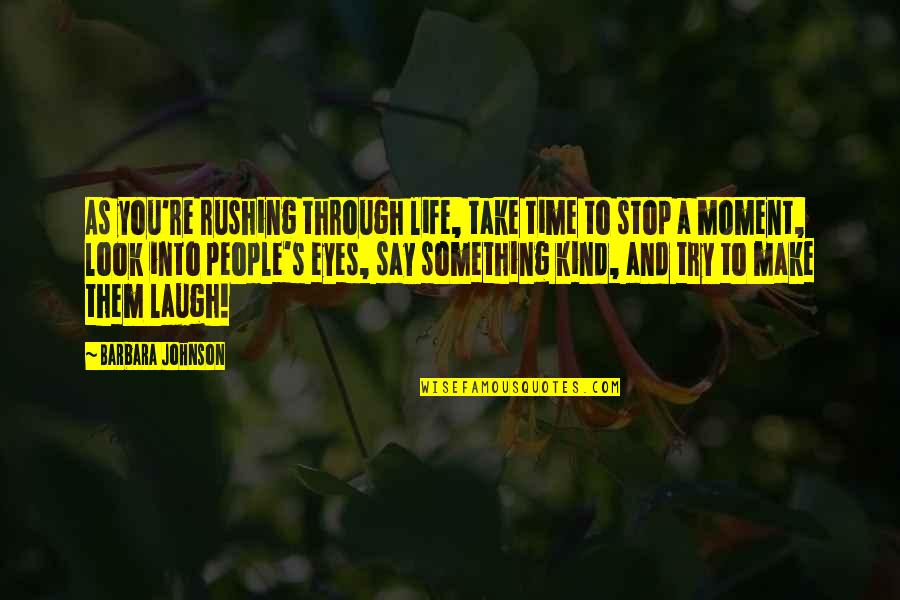 Laughing Through Life Quotes By Barbara Johnson: As you're rushing through life, take time to