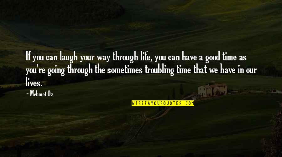 Laughing Through Life Quotes By Mehmet Oz: If you can laugh your way through life, Laughing Through Life Quotes By Mehmet Oz: If you can laugh your way through life,