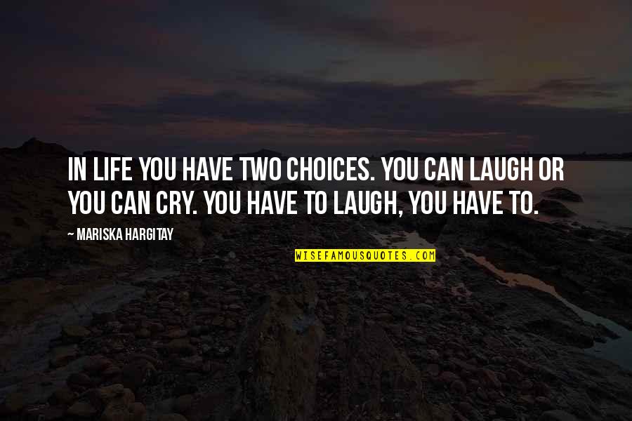Laughing Till You Cry Quotes By Mariska Hargitay: In life you have two choices. You can