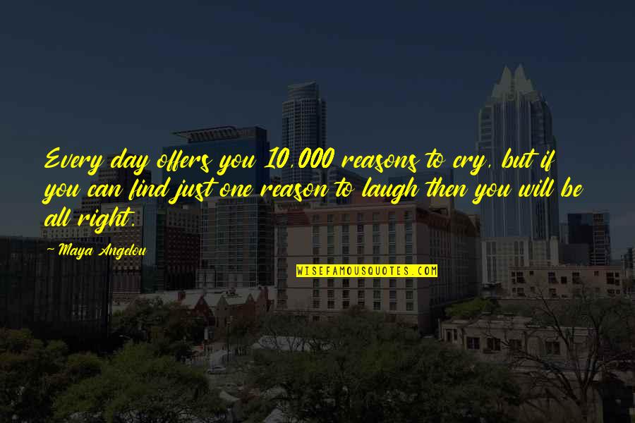 Laughing Till You Cry Quotes By Maya Angelou: Every day offers you 10,000 reasons to cry,