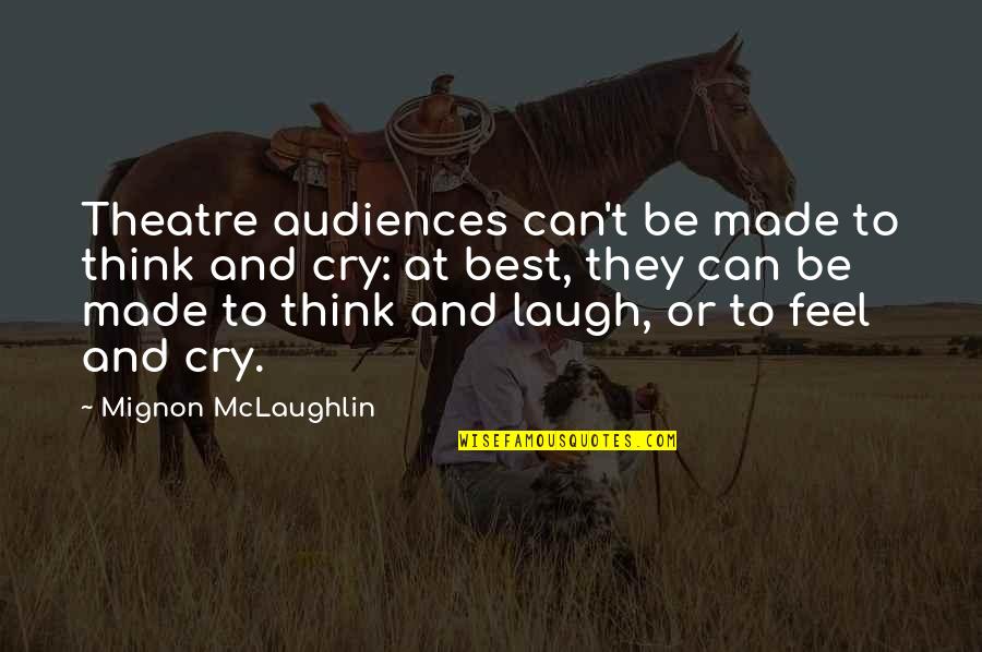 Laughing Till You Cry Quotes By Mignon McLaughlin: Theatre audiences can't be made to think and