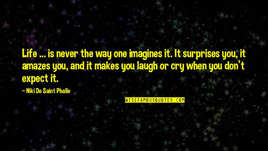 Laughing Till You Cry Quotes By Niki De Saint Phalle: Life ... is never the way one imagines