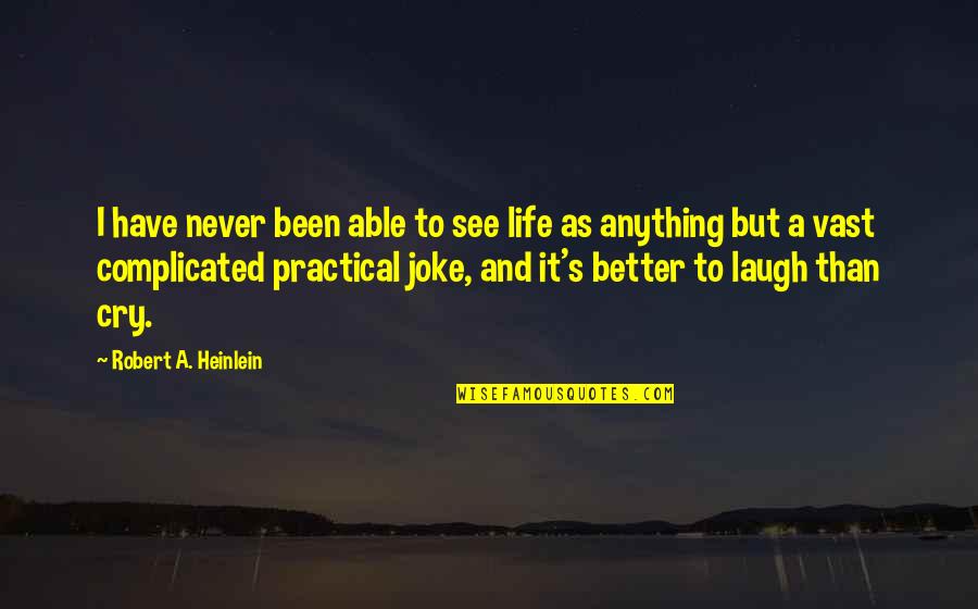 Laughing Till You Cry Quotes By Robert A. Heinlein: I have never been able to see life