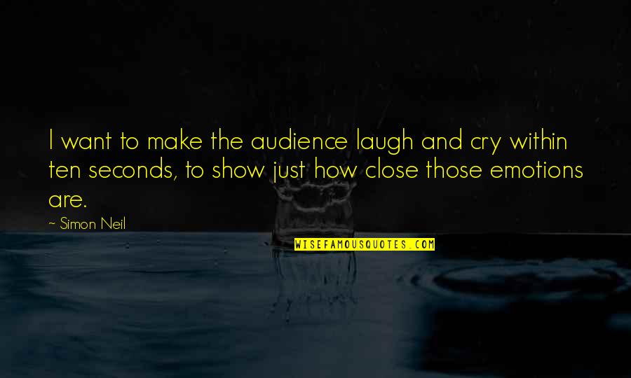 Laughing Till You Cry Quotes By Simon Neil: I want to make the audience laugh and