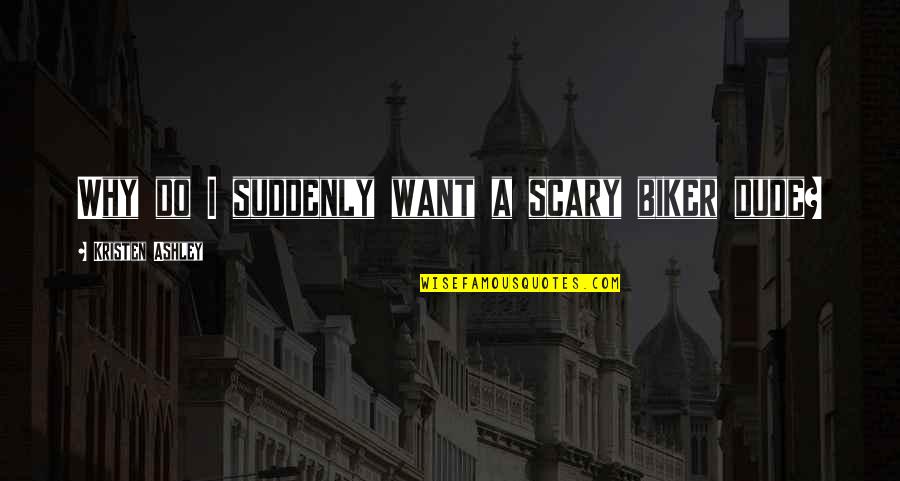 Laughing Together With Friends Quotes By Kristen Ashley: Why do I suddenly want a scary biker Laughing Together With Friends Quotes By Kristen Ashley: Why do I suddenly want a scary biker
